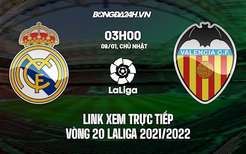 Link xem trực tiếp Real Madrid vs Valencia vòng 20 La Liga 2021/22 ở đâu ?