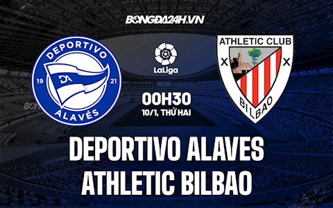 Nhận định bóng đá Alaves vs Bilbao 0h30 ngày 10/1 (La Liga 2021/22)