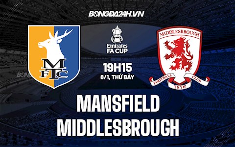 Nhận định Mansfield vs Middlesbrough 19h15 ngày 8/1 (Cúp FA Anh 2021/22)