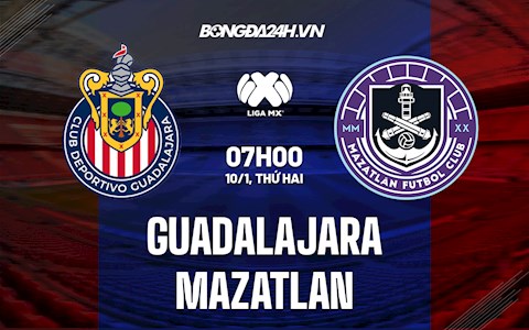 Nhận định Guadalajara vs Mazatlan 7h ngày 10/1 (VĐQG Mexico 2021/22)