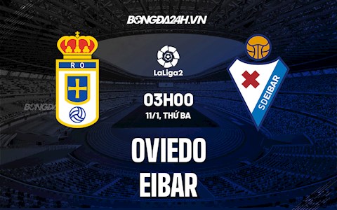 Nhận định, soi kèo Oviedo vs Eibar 3h00 ngày 11/1 (Hạng 2 Tây Ban Nha 2021/22)