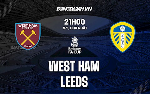 Nhận định,  West Ham vs Leeds 21h00 ngày 9/1 (FA Cup 2021/22)