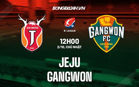 Nhận định, dự đoán Jeju vs Gangwon 12h00 ngày 2/10 (VĐQG Hàn Quốc 2022)