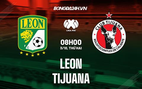 Nhận định bóng đá Leon vs Tijuana 8h00 ngày 3/10 (VĐQG Mexico 2022)