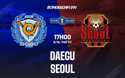 Nhận định bóng đá Daegu vs Seoul 17h00 ngày 5/10 (Cúp quốc gia Hàn Quốc 2022)