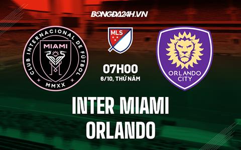 Nhận định Inter Miami vs Orlando 7h00 ngày 6/10 (Nhà Nghề Mỹ 2022)