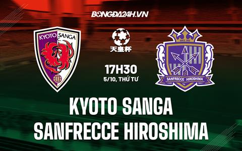 Nhận định Kyoto Sanga vs Sanfrecce Hiroshima 17h30 ngày 5/10 (Cúp Nhật Hoàng 2022)