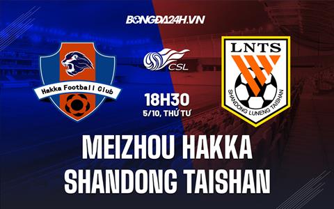 Nhận định Meizhou Hakka vs Shandong Taishan 18h30 ngày 5/10 (VĐQG Trung Quốc 2022)