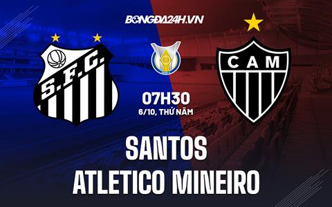 Nhận định Santos vs Atletico Mineiro 7h30 ngày 6/10 (VĐQG Brazil 2022)
