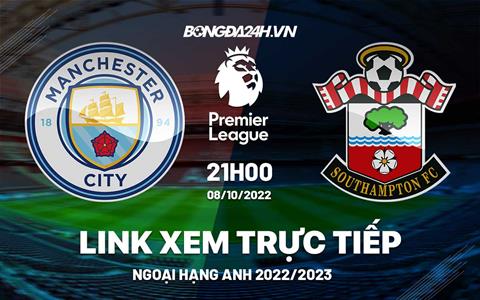 Trực tiếp Man City vs Southampton link xem Ngoại Hạng Anh 2022