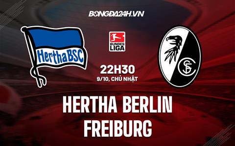 Nhận định Hertha Berlin vs Freiburg 22h30 ngày 9/10 (VĐQG Đức 2022/23)