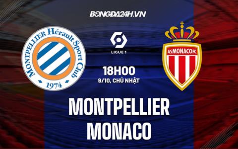 Nhận định Montpellier vs Monaco 18h00 ngày 9/10 (VĐ Pháp 2022/23)
