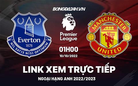 Link xem Everton vs MU trực tiếp Ngoại Hạng Anh 2022 ở đâu ?