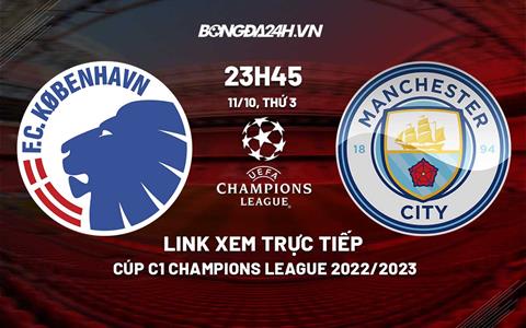 Link xem trực tiếp Copenhagen vs Man City 23h45 ngày 11/10 (Cúp C1 2022/23)