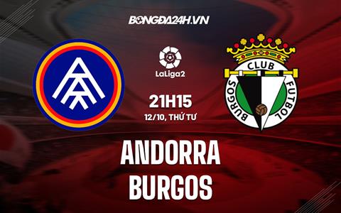 Nhận định, dự đoán Andorra vs Burgos 21h15 ngày 12/10 (Hạng 2 TBN 2022/23)
