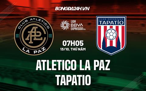 Nhận định Atletico La Paz vs Tapatio 7h05 ngày 13/10 (Hạng 2 Mexico 2022)