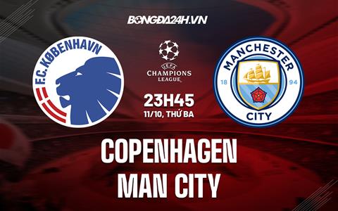 Nhận định Copenhagen vs Man City 23h45 ngày 11/10 (Champions League 2022/23)