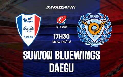 Nhận định Suwon Bluewings vs Daegu 17h30 ngày 12/10 (VĐQG Hàn Quốc 2022)
