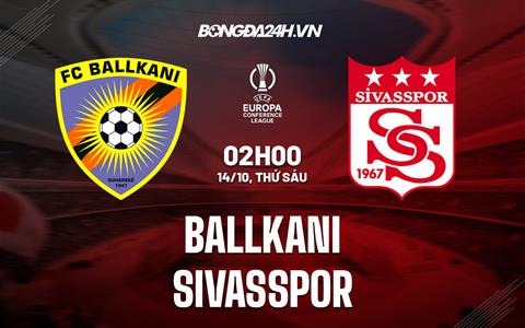 Nhận định Ballkani vs Sivasspor 2h00 ngày 14/10 (Europa Conference League 2022/23)