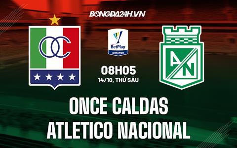 Nhận định Once Caldas vs Atletico Nacional 8h05 ngày 14/10 (VĐQG Colombia 2022)