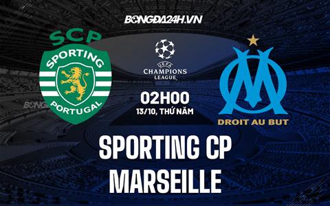 Nhận định,  Sporting Lisbon vs Marseille 2h00 ngày 13/10 (Champions League 2022/23)