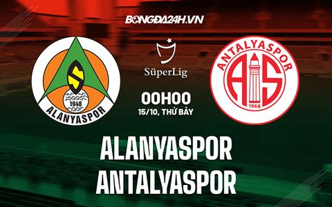 Nhận định Alanyaspor vs Antalyaspor 0h00 ngày 15/10 (VĐQG Thổ Nhĩ Kỳ 2022/23)