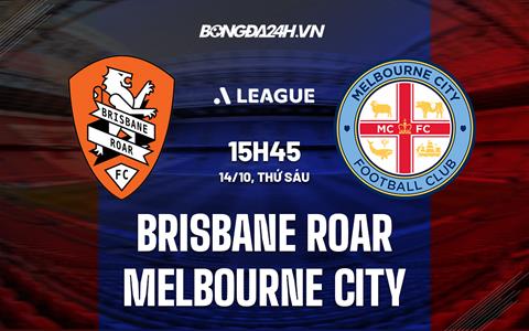 Nhận định Brisbane Roar vs Melbourne City 15h45 ngày 14/10 (VĐQG Australia 2022/23)
