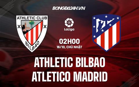 Nhận định,  Bilbao vs Atletico Madrid 2h00 ngày 16/10 (La Liga 2022/23)