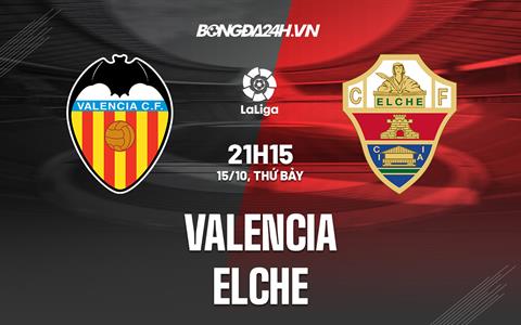 Nhận định,  Valencia vs Elche 21h15 ngày 15/10 (La Liga 2022/23)