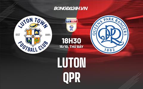 Nhận định bóng đá Luton vs QPR 18h30 ngày 15/10 (Hạng Nhất Anh 2022/23)