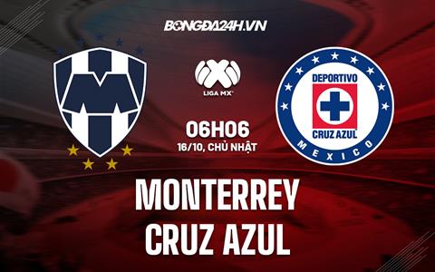 Nhận định Monterrey vs Cruz Azul 6h06 ngày 16/10 (VĐQG Mexico 2022/23)