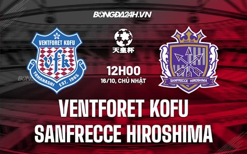 Nhận định Ventforet Kofu vs Sanfrecce Hiroshima 12h00 ngày 16/10 (Cúp Nhật Hoàng 2022)