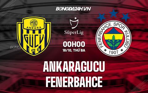 Nhận định Ankaragucu vs Fenerbahce 0h00 ngày 18/10 (VĐQG Thổ Nhĩ Kỳ 2022/23)