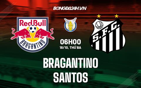 Nhận định,  Bragantino vs Santos 6h00 ngày 18/10 (VĐQG Brazil 2022)