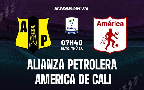 Nhận định Alianza Petrolera vs America de Cali 7h40 ngày 18/10 (VĐQG Colombia 2022)