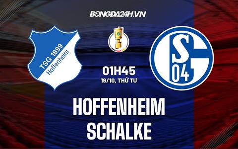 Nhận định,  Hoffenheim vs Schalke 1h45 ngày 19/10 (Cúp QG Đức 2022/23)