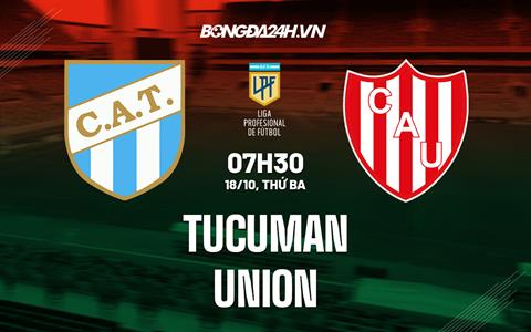 Nhận định bóng đá Tucuman vs Union 07h30 ngày 18/10 (VĐQG Argentina 2022)