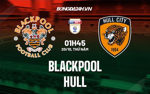 Nhận định,  Blackpool vs Hull 1h45 ngày 20/10 (Hạng Nhất Anh 2022/23)
