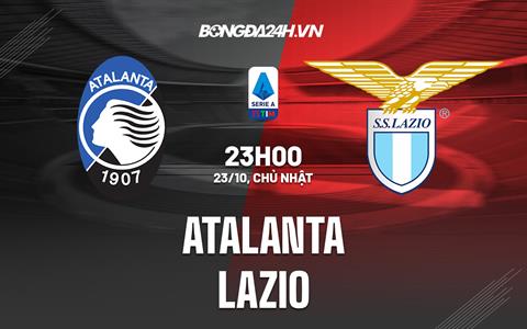 Nhận định,  Atalanta vs Lazio 23h00 ngày 23/10 (Serie A 2022/23)