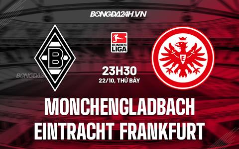 Nhận định Monchengladbach vs Frankfurt 23h30 ngày 22/10 (VĐQG Đức 2022/23)