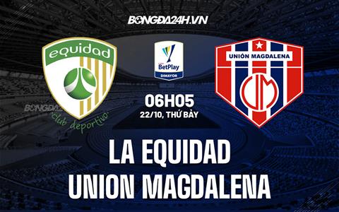 Nhận định La Equidad vs Union Magdalena 6h05 ngày 22/10 (VĐQG Colombia 2022)
