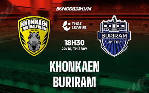 Nhận định,  Khonkaen vs Buriram 18h30 ngày 22/10 (VĐQG Thái Lan 2022/23)