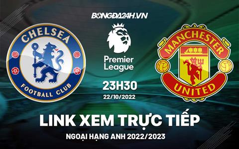 Link xem Chelsea vs MU trực tiếp Ngoại Hạng Anh 2022 ở đâu ?