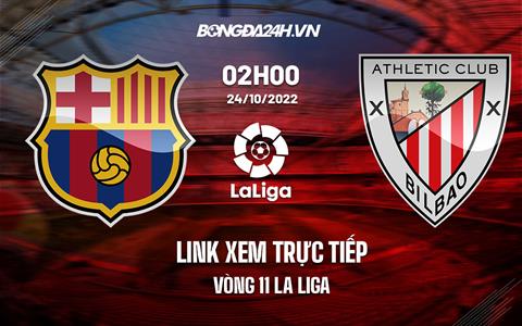 Link xem trực tiếp Barca vs Bilbao 2h00 ngày 24/10 (La Liga 2022/23)