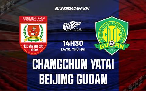 Nhận định Changchun Yatai vs Beijing Guoan 14h30 ngày 24/10 (VĐQG Trung Quốc 2022)