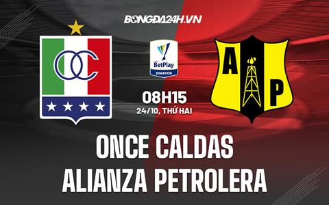Nhận định Once Caldas vs Alianza Petrolera 8h15 ngày 24/10 (VĐQG Colombia 2022)