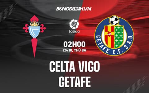 Nhận định,  Celta Vigo vs Getafe 2h00 ngày 25/10 (La Liga 2022/23)