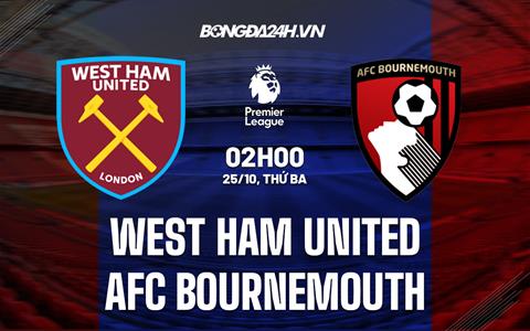 Nhận định,  West Ham vs Bournemouth 2h00 ngày 25/10 (Ngoại hạng Anh 2022/23)
