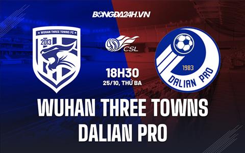 Nhận định Wuhan Three Towns vs Dalian Pro 18h30 ngày 25/10 (VĐQG Trung Quốc 2022)