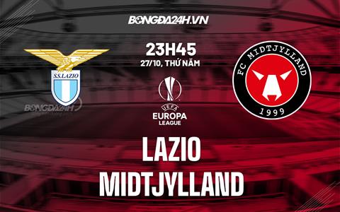 Nhận định,  Lazio vs Midtjylland 23h45 ngày 27/10 (Europa League 2022/23)